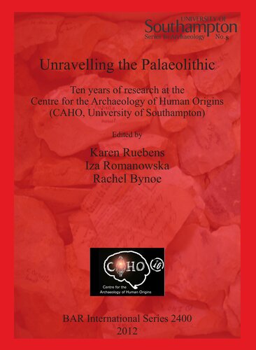 Unravelling The Palaeolithic Ten Years Of Research At The Centre For The Archaeology Of Human Origins Caho University Of Southampton Karen Ruebens