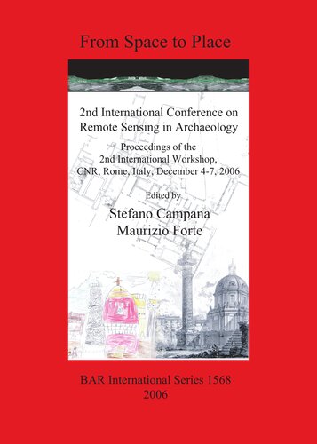 From Space To Place 2nd International Conference On Remote Sensing In Archaeology Proceedings Of The 2nd International Workshop Cnr Rome Italy December 47 2006 Stefano Campana