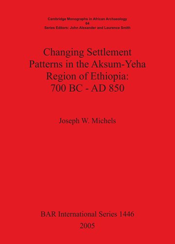 Changing Settlement Patterns In The Aksumyeha Region Of Ethiopia 700 Bc Ad 850 Joseph W Michels
