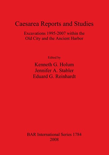 Caesarea Reports And Studies Excavations 19952007 Within The Old City And The Ancient Harbor Kenneth G Holum