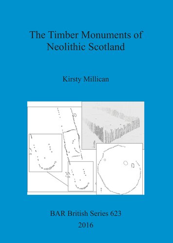 The Timber Monuments Of Neolithic Scotland Kirsty Millican