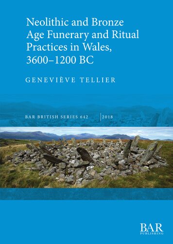 Neolithic And Bronze Age Funerary And Ritual Practices In Wales 36001200 Bc Genevive Tellier