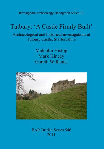 Tutbury A Castle Firmly Built Archaeological And Historical Investigations At Tutbury Castle Staffordshire Malcolm Hislop