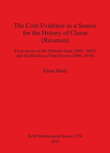 The Coin Evidence As A Source For The History Of Classe Ravenna Excavations Of The Harbour Area 20012005 And The Basilica Of San Severo 20062010 Elena Baldi