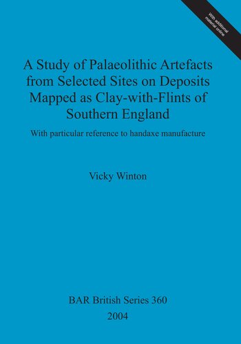 A Study Of Palaeolithic Artefacts From Selected Sites On Deposits Mapped As Claywithflints Of Southern England With Particular Reference To Handaxe Manufacture Vicky Winton