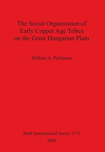 The Social Organization Of Early Copper Age Tribes On The Great Hungarian Plain William A Parkinson