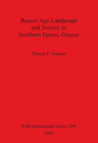 Bronze Age Landscape And Society In Southern Epirus Greece Thomas F Tartaron