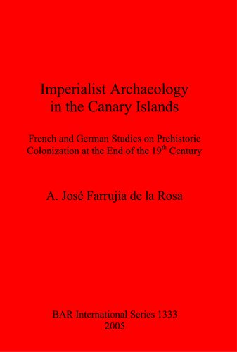 Imperialist Archaeology In The Canary Islands French And German Studies On Prehistoric Colonization At The End Of The 19th Century A Jos Farrujia De La Rosa