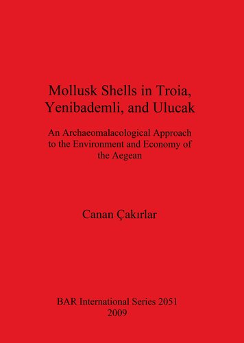 Mollusk Shells In Troia Yenibademli And Ulucak An Archaeomalacological Approach To The Environment And Economy Of The Aegean Canan Akirlar