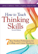 How To Teach Thinking Skills 7 Key Student Proficiencies For College And Career Readiness James A Bellanca