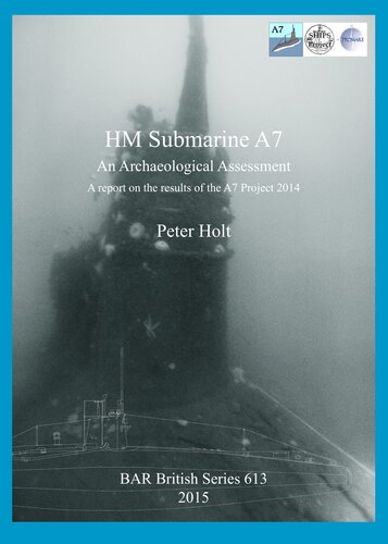 Hm Submarine A7 An Archaeological Assessment A Report On The Results Of The A7 Project 2014 Peter Holt