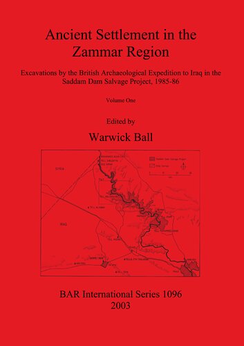 Ancient Settlement In The Zammar Region Excavations By The British Archaeological Expedition To Iraq In The Saddam Dam Salvage Project 198586 Volume I Introduction And Overview Excavations At Siyana Ulya Khirbet Shireena Khirbet Karhasan Seh Qubba Warwick Ball
