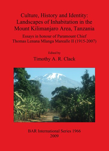 Culture History And Identity Landscapes Of Inhabitation In The Mount Kilimanjaro Area Tanzania Essays In Honour Of Paramount Chief Thomas Lenana Mlanga Marealle Ii 19152007 Timothy Clack