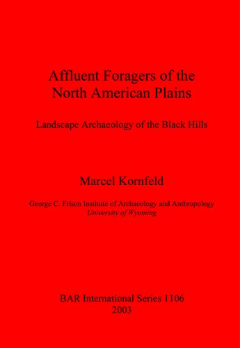 Affluent Foragers Of The North American Plains Landscape Archaeology Of The Black Hills 2003 Reissue 2019 Marcel Kornfeld