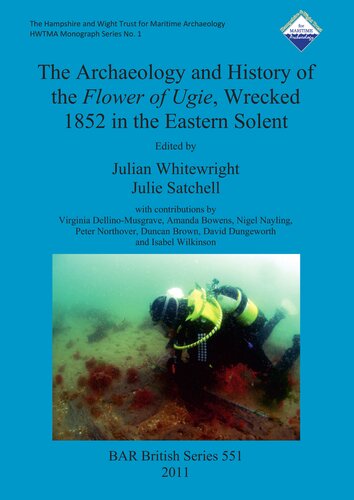 The Archaeology And History Of The Flower Of Ugie Wrecked 1852 In The Eastern Solent 2011 Reissued 2016 Julian Whitewright Julie Satchell Editors With Contributions By Virginia Dellinomusgrave