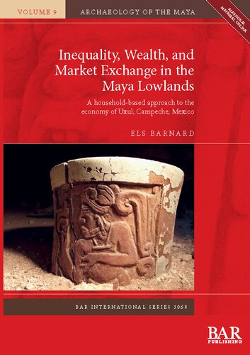 Inequality Wealth And Market Exchange In The Maya Lowlands A Householdbased Approach To The Economy Of Uxul Campeche Mexico Els Barnard