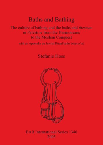 Baths And Bathing The Culture Of Bathing And The Baths And Thermae In Palestine From The Hasmoneans To The Moslem Conquest With An Appendix On Jewish Ritual Baths Miqvaot Stefanie Hoss