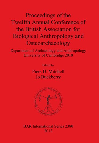 Proceedings Of The Twelfth Annual Conference Of The British Association For Biological Anthropology And Osteoarchaeology Department Of Archaeology And Anthropology University Of Cambridge 2010 Piers D Mitchell Jo Buckberry Eds