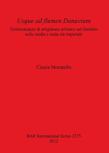 Usque Ad Flumen Danuvium Testimonianze Di Artigianato Artistico Sul Danubio Nella Media E Tarda Et Imperiale Cinzia Moratello