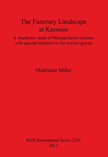 The Funerary Landscape At Knossos A Diachronic Study Of Minoan Burial Customs With Special Reference To The Warrior Graves Madelaine Miller