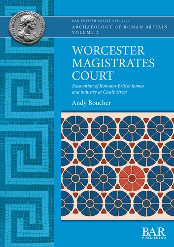 Worcester Magistrates Court Excavation Of Romanobritish Homes And Industry At Castle Street Andy Boucher