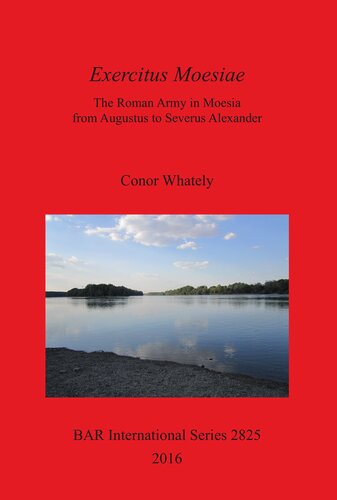 Exercitus Moesiae The Roman Army In Moesia From Augustus To Severus Alexander Conor Whately