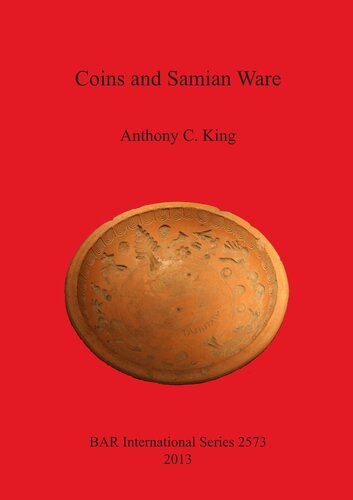 Coins And Samian Ware A Study Of The Dating Of Coinloss And The Deposition Of Samian Ware Terra Sigillata With A Discussion Of The Decline Of Samian Ware Manufacture In The Nw Provinces Of The Roman Empire Late 2nd To Mid 3rd Centuries Ad Anthony C King
