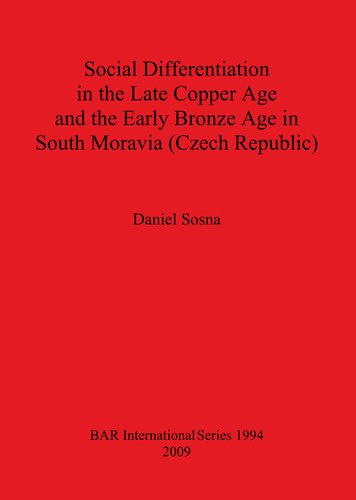 Social Differentiation In The Late Copper Age And The Early Bronze Age In South Moravia Czech Republic Daniel Sosna