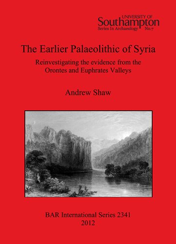 The Earlier Palaeolithic Of Syria Reinvestigating The Evidence From The Orontes And Euphrates Valleys Andrew Shaw