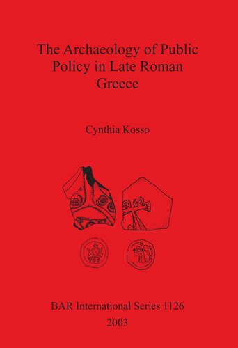 The Archaeology Of Public Policy In Late Roman Greece 2003reissue 2016 Cynthia Kosso