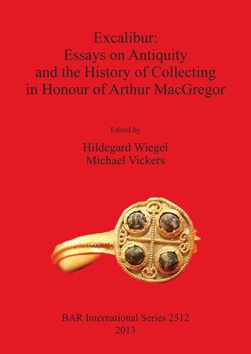 Excalibur Essays On Antiquity And The History Of Collecting In Honour Of Arthur Macgregor Hildegard Wiegel