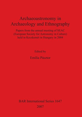 Archaeoastronomy In Archaeology And Ethnography Papers From The Annual Meeting Of Seac European Society For Astronomy In Culture Held In Kecskemt In Hungary In 2004 Emlia Psztor