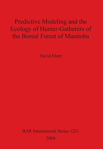 Predictive Modeling And The Ecology Of Huntergatherers Of The Boreal Forest Of Manitoba David Ebert
