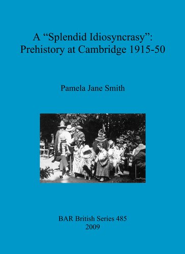 A Splendid Idiosyncrasy Prehistory At Cambridge 191550 Pamela Jane Smith