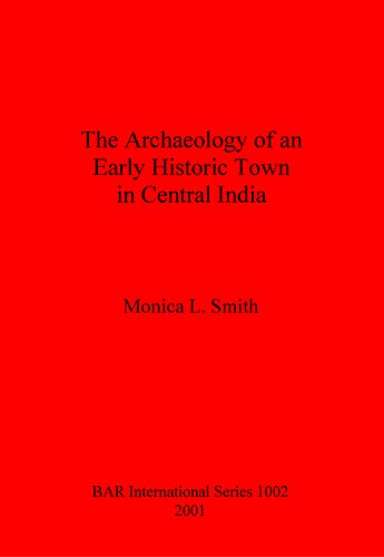 The Archaeology Of An Early Historic Town In Central India Monica L Smith