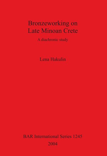 Bronzeworking On Late Minoan Crete A Diachronic Study Lena Hakulin