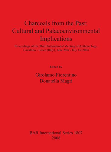 Charcoals From The Past Cultural And Palaeoenvironmental Implications Proceedings Of The Third International Meeting Of Anthracology Cavallino Lecce Italy June 28th July 1st 2004 Girolamo Fiorentino