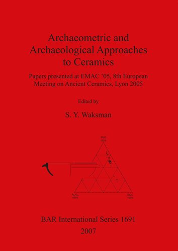Archaeometric And Archaeological Approaches To Ceramics Papers Presented At Emac 05 8th European Meeting On Ancient Ceramics Lyon 2005 S Y Waksman