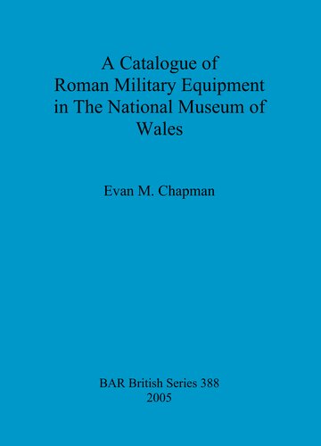 A Catalogue Of Roman Military Equipment In The National Museum Of Wales Evan M Chapman