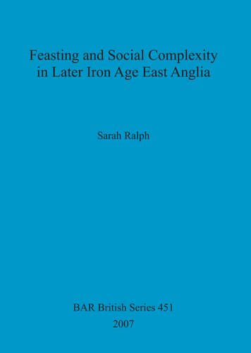Feasting And Social Complexity In Later Iron Age East Anglia Sarah Ralph