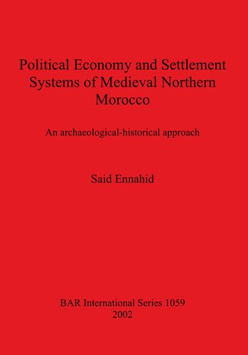 Political Economy And Settlement Systems Of Medieval Northern Morocco An Archaeologicalhistorical Approach Said Ennahid