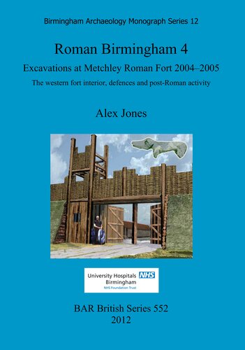 Roman Birmingham 4 Excavations At Metchley Roman Fort 20042005 The Western Fort Interior Defences And Postroman Activity Alex Jones