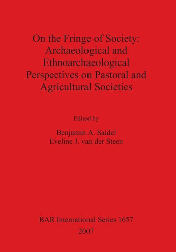 On The Fringe Of Society Archaeological And Ethnoarchaeological Perspectives On Pastoral And Agricultural Societies Benjamin A Saidel