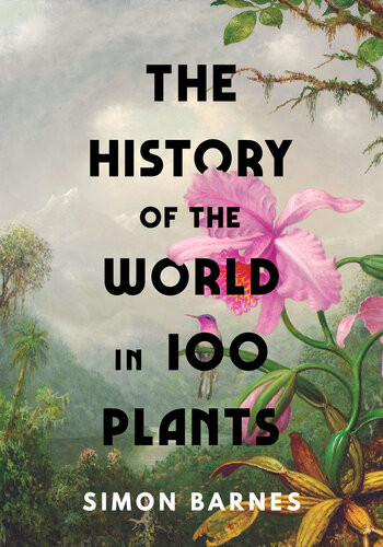 The History Of The World In 100 Plants Simon Barnes
