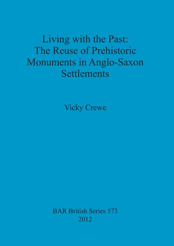 Living With The Past The Reuse Of Prehistoric Monuments In Anglosaxon Settlements Vicky Crewe