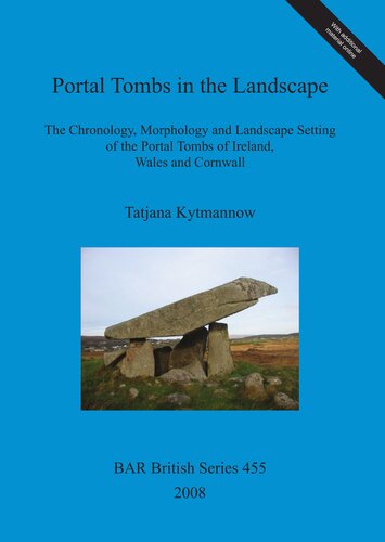 Portal Tombs In The Landscape The Chronology Morphology And Landscape Setting Of The Portal Tombs Of Ireland Wales And Cornwall Tatjana Kytmannow