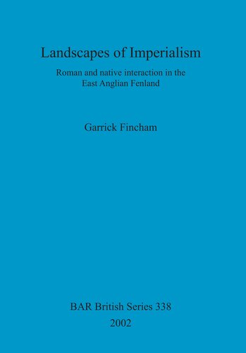 Landscapes Of Imperialism Roman And Native Interaction In The East Anglian Fenland Garrick Fincham