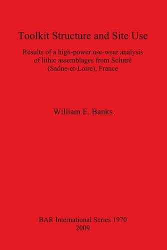 Toolkit Structure And Site Use Results Of A Highpower Usewear Analysis Of Lithic Assemblages From Solutr Saneetloire France William E Banks