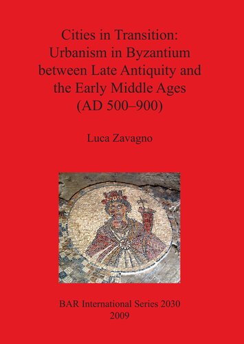 Cities In Transition Urbanism In Byzantium Between Late Antiquity And The Early Middle Ages Ad 500900 Luca Zavagno
