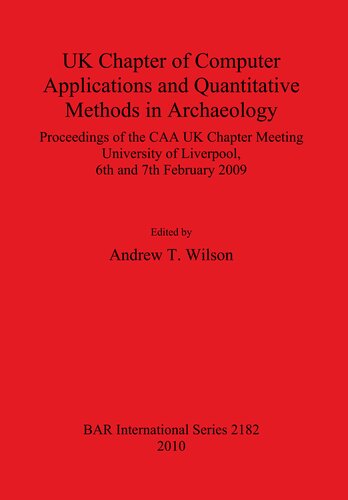 Uk Chapter Of Computer Applications And Quantitative Methods In Archaeology Proceedings Of The Caa Uk Chapter Meeting University Of Liverpool 6th And 7th February 2009 Andrew T Wilson